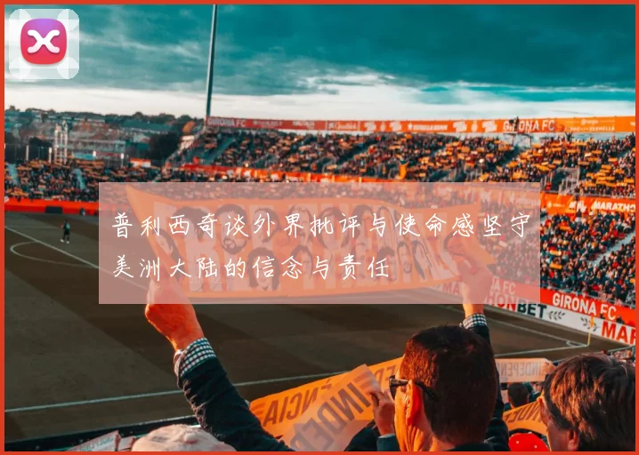普利西奇谈外界批评与使命感坚守美洲大陆的信念与责任