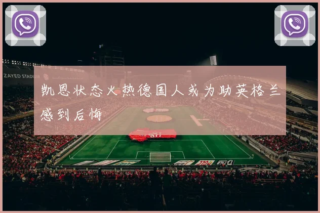 凯恩状态火热德国人或为助英格兰感到后悔